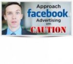 Approach Facebook Advertising with Caution…